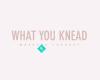 WHAT YOU KNEAD